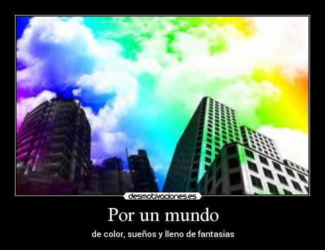 Por un mundo - de color, sueños y lleno de fantasias