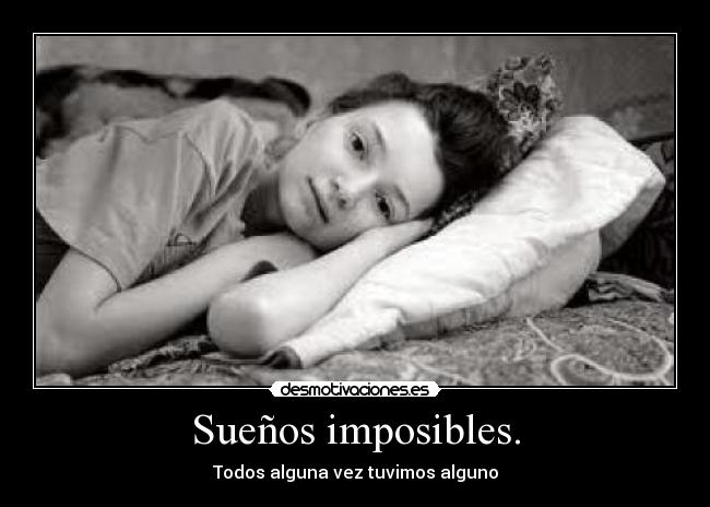 Sueños imposibles. - Todos alguna vez tuvimos alguno