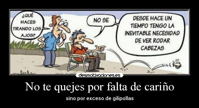 No te quejes por falta de cariño - sino por exceso de gilipollas