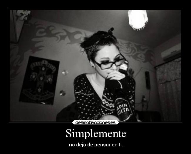 Simplemente - no dejo de pensar en ti.