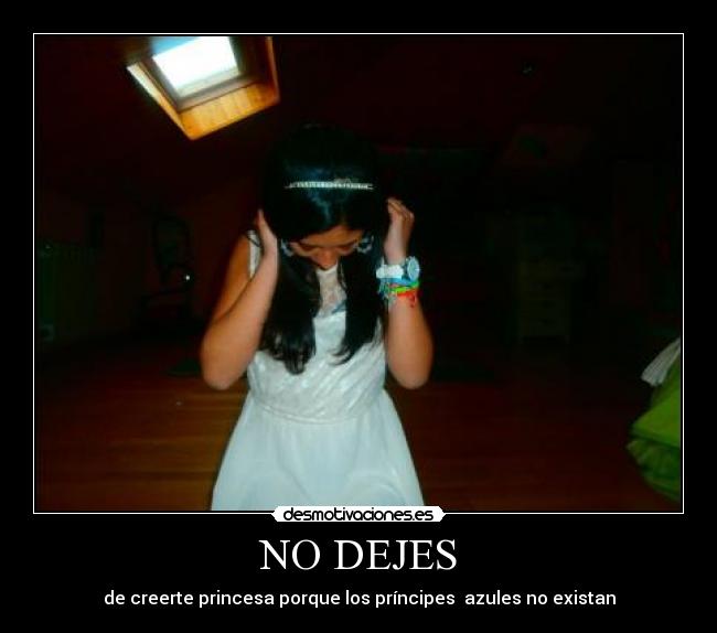 NO DEJES - de creerte princesa porque los príncipes azules no existan