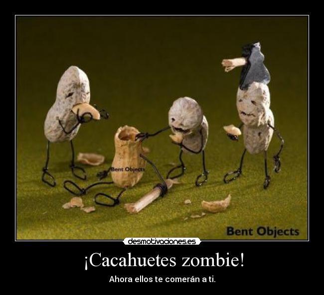 ¡Cacahuetes zombie! - Ahora ellos te comerán a ti.