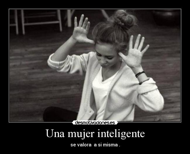 Una mujer inteligente - se valora a si misma .