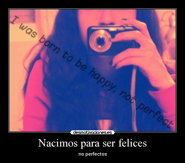 carteles nacimosparaserfelicesnoperfectos desmotivaciones