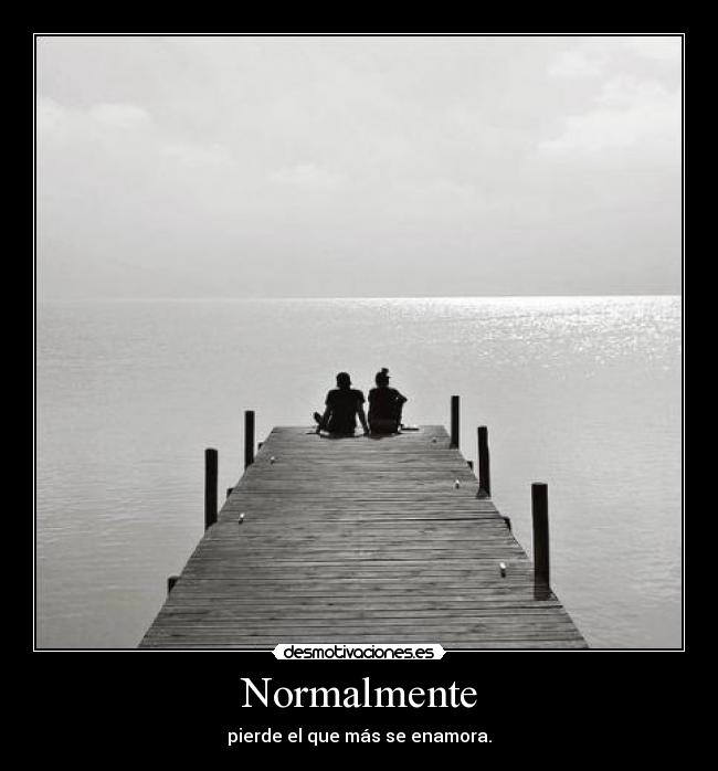 Normalmente - pierde el que más se enamora.