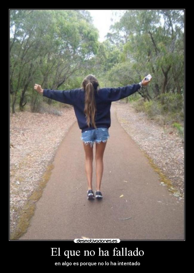 El que no ha fallado - en algo es porque no lo ha intentado