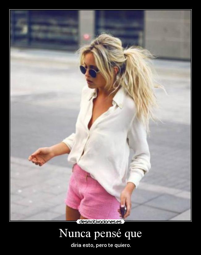 Nunca pensé que -