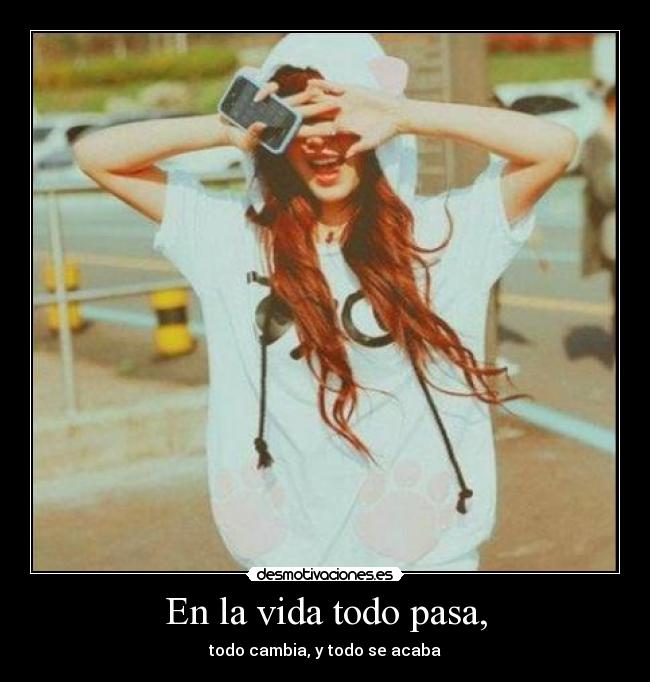 En la vida todo pasa, -