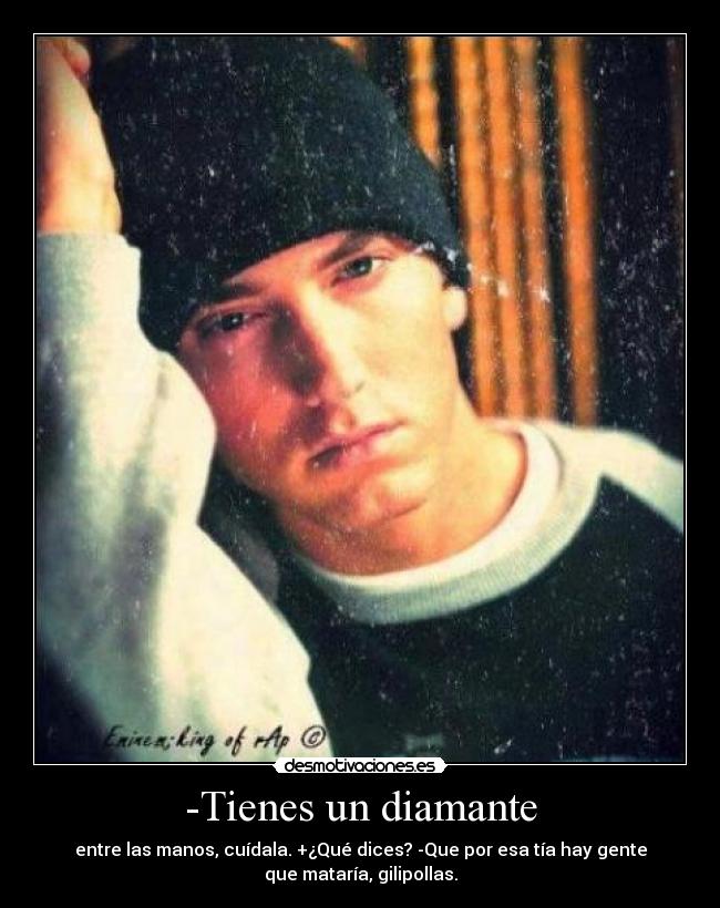 -Tienes un diamante -