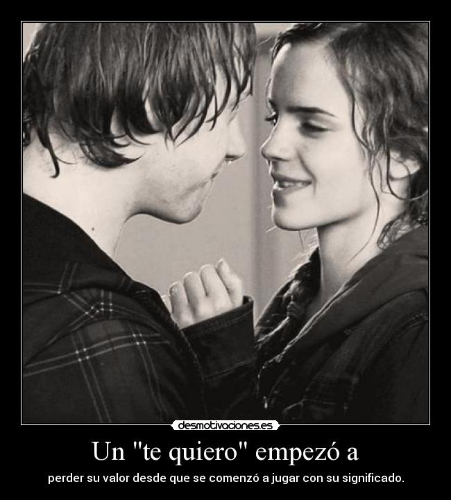 Un te quiero empezó a - perder su valor desde que se comenzó a jugar con su significado.