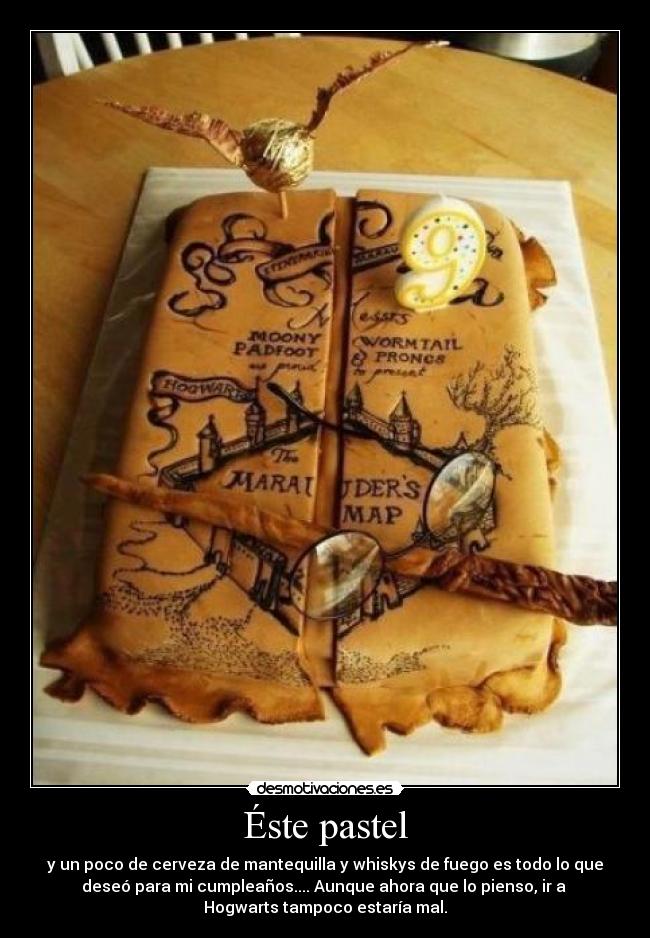 Éste pastel - y un poco de cerveza de mantequilla y whiskys de fuego es todo lo que
deseó para mi cumpleaños.... Aunque ahora que lo pienso, ir a 
Hogwarts tampoco estaría mal.