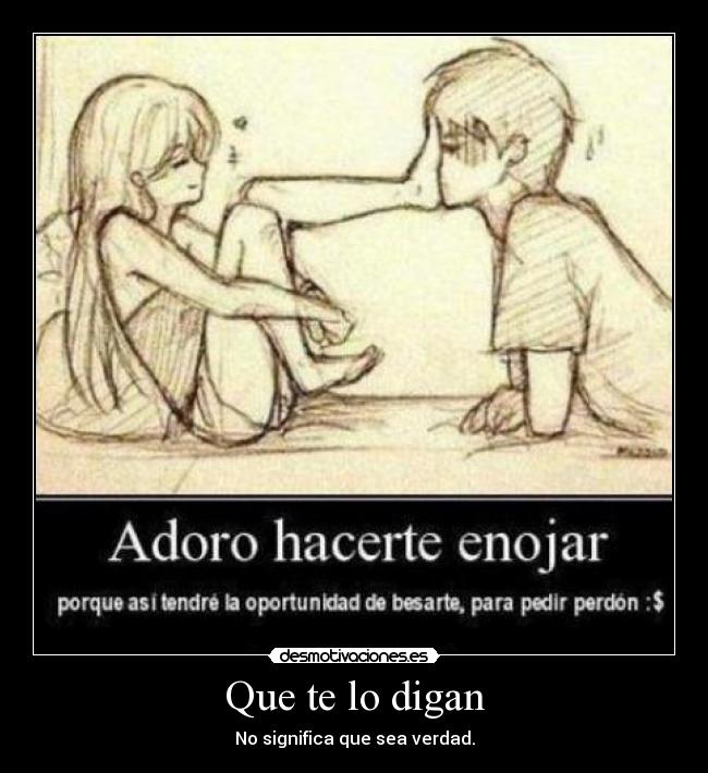 Que te lo digan - No significa que sea verdad.