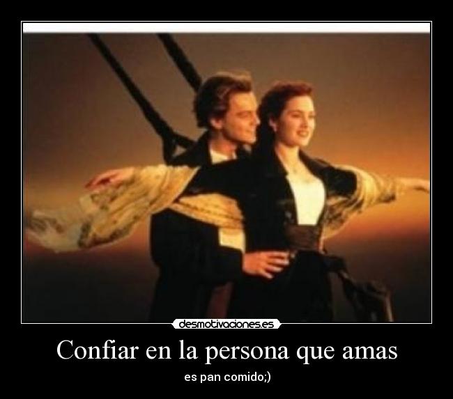 Confiar en la persona que amas - es pan comido;)