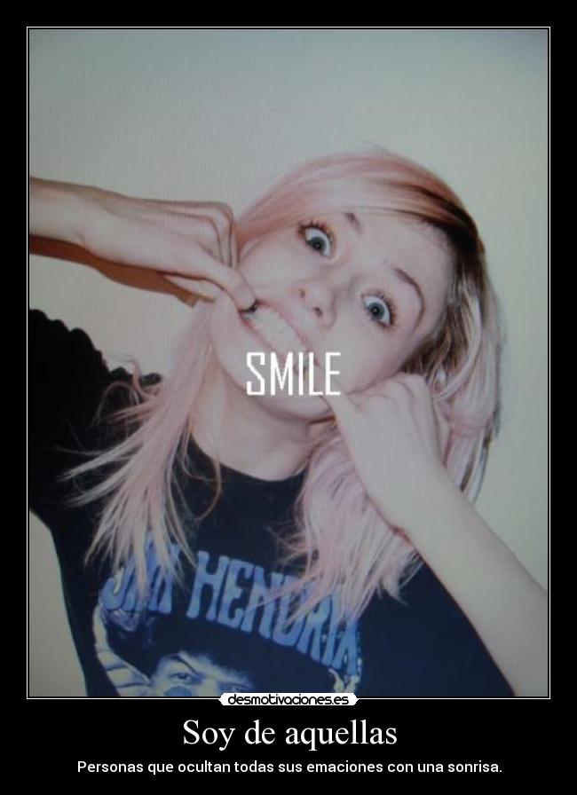 Soy de aquellas - Personas que ocultan todas sus emaciones con una sonrisa.