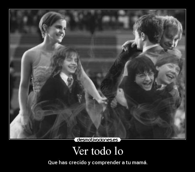 Ver todo lo - Que has crecido y comprender a tu mamá.