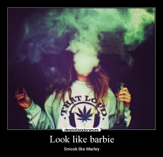 Look like barbie - Smook like Marley