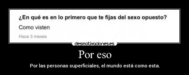 Por eso - Por las personas superficiales, el mundo está como esta.