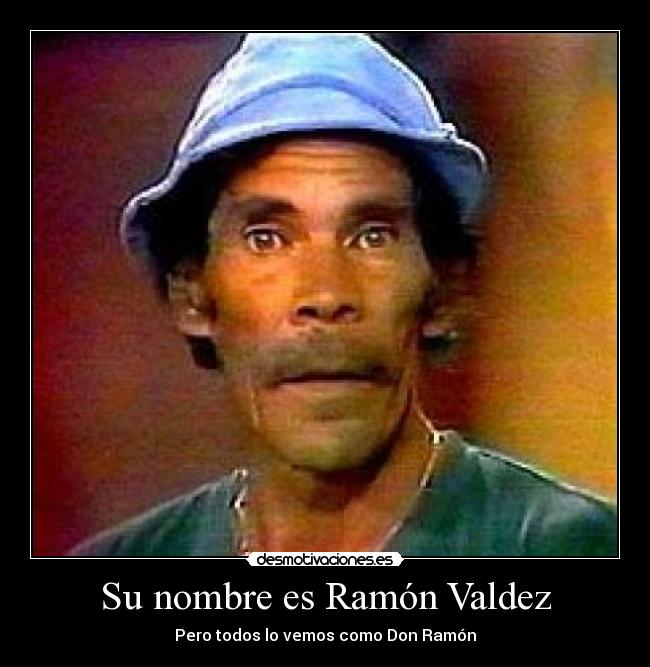 Su nombre es Ramón Valdez - Pero todos lo vemos como Don Ramón