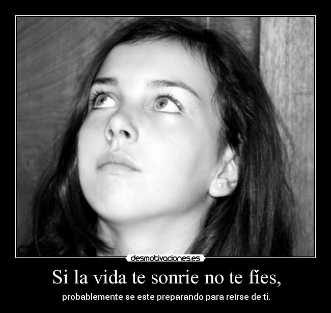 Si la vida te sonrie no te fíes, - 