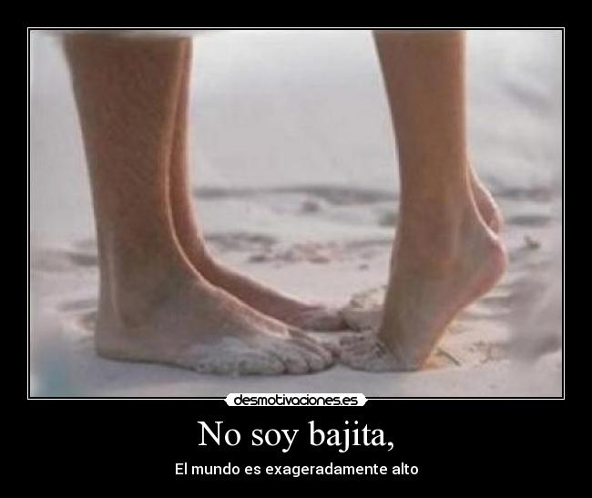No soy bajita, -