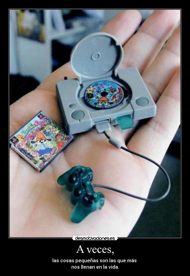 A veces, - las cosas pequeñas son las que más
nos llenan en la vida.