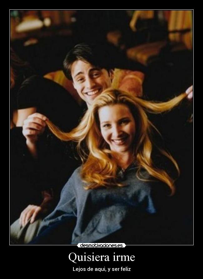 Quisiera irme - Lejos de aqui, y ser feliz