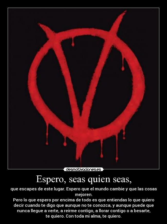 Espero, seas quien seas, -