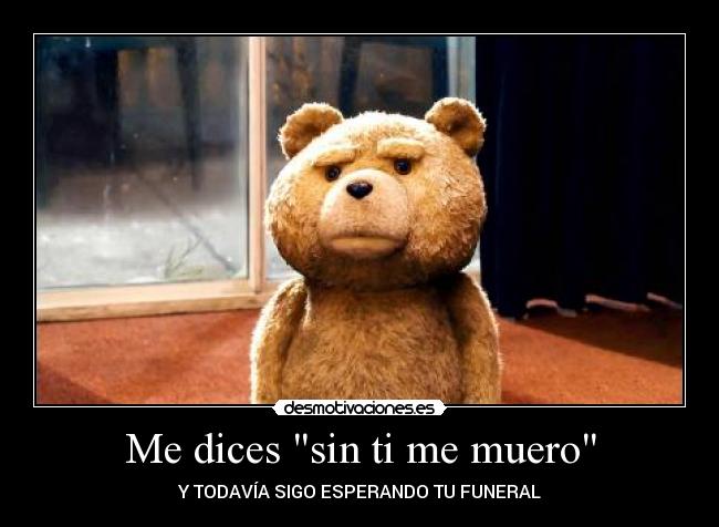 Me dices sin ti me muero -