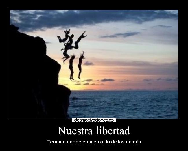 Nuestra libertad - Termina donde comienza la de los demás