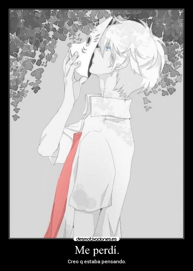 Me perdí. - Creo q estaba pensando.
