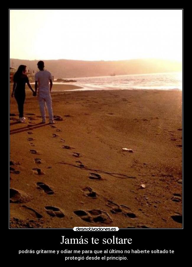 Jamás te soltare - podrás gritarme y odiar me para que al último no haberte soltado te
protegió desde el principio.