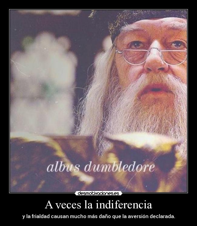 A veces la indiferencia - y la frialdad causan mucho más daño que la aversión declarada.
