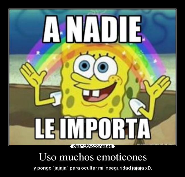 Uso muchos emoticones - y pongo jajaja para ocultar mi inseguridad jajaja xD.