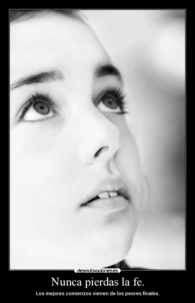 Nunca pierdas la fe. -