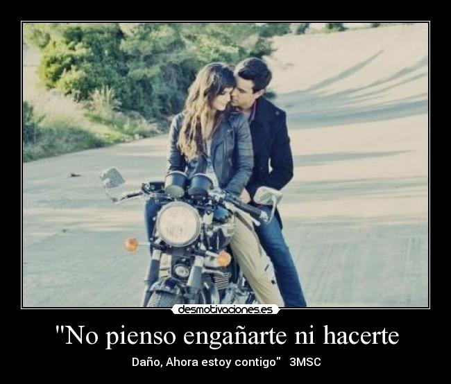 No pienso engañarte ni hacerte -