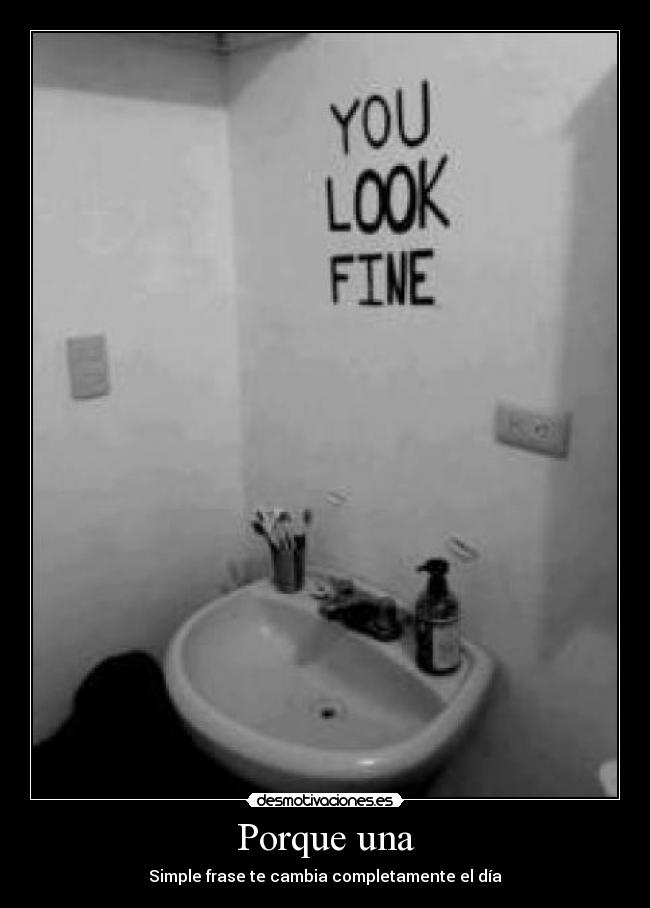 Porque una - Simple frase te cambia completamente el día
