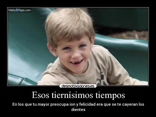 Esos tiernísimos tiempos - En los que tu mayor preocupa ion y felicidad era que se te cayeran los dientes