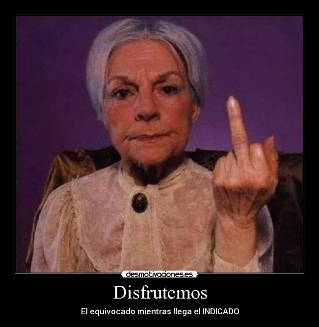 Disfrutemos - El equivocado mientras llega el INDICADO