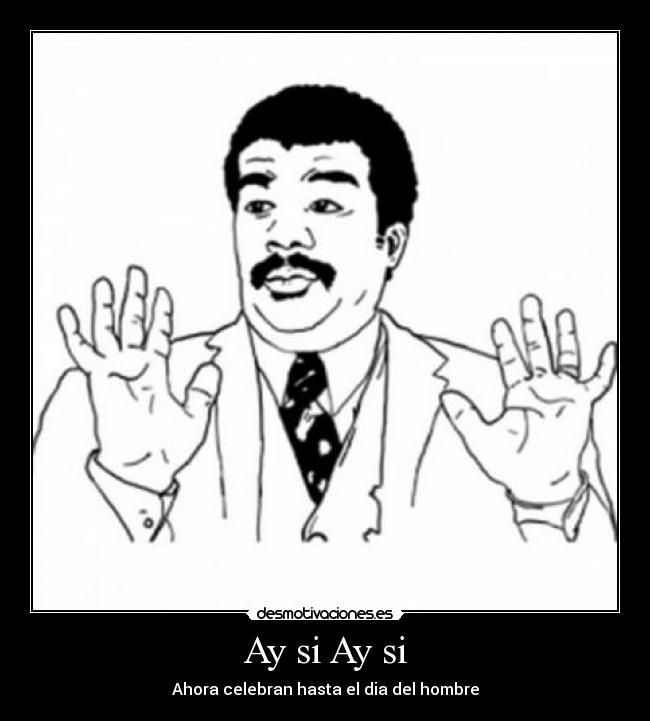 Ay si Ay si - Ahora celebran hasta el dia del hombre