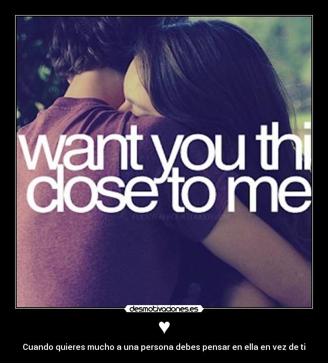 ♥ - Cuando quieres mucho a una persona debes pensar en ella en vez de ti♥