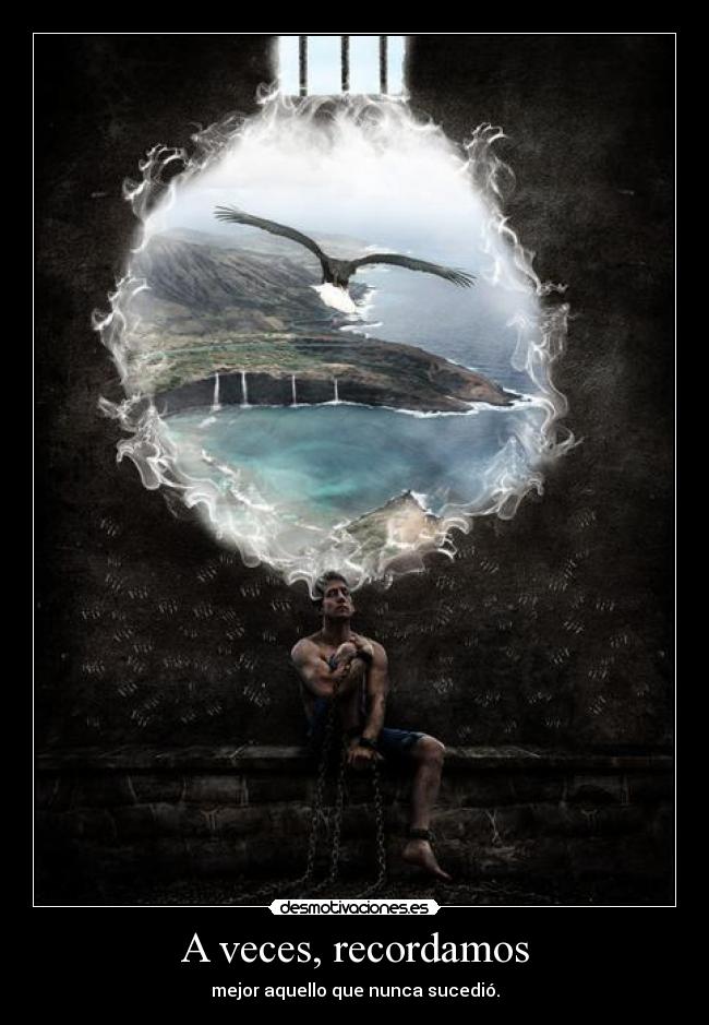 A veces, recordamos - mejor aquello que nunca sucedió.