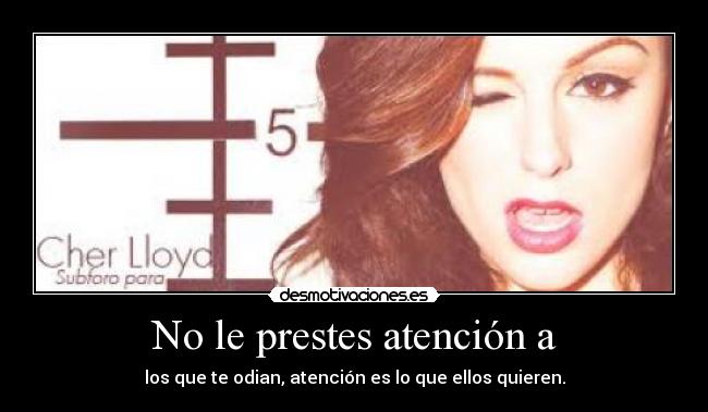 No le prestes atención a - 