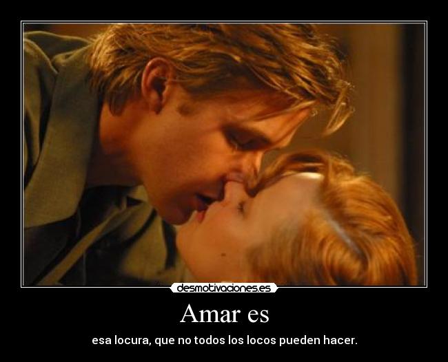 Amar es - esa locura, que no todos los locos pueden hacer.