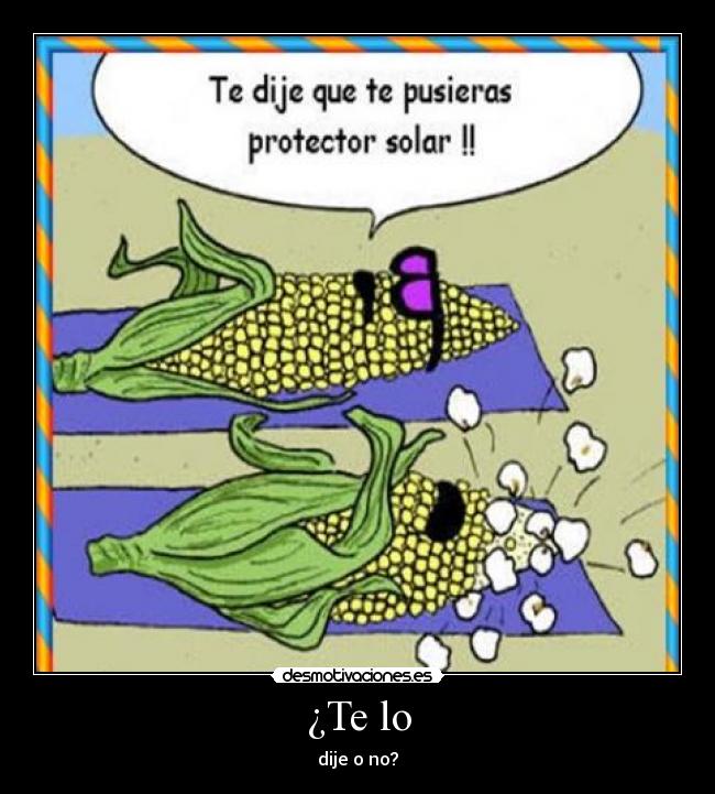 ¿Te lo - dije o no?