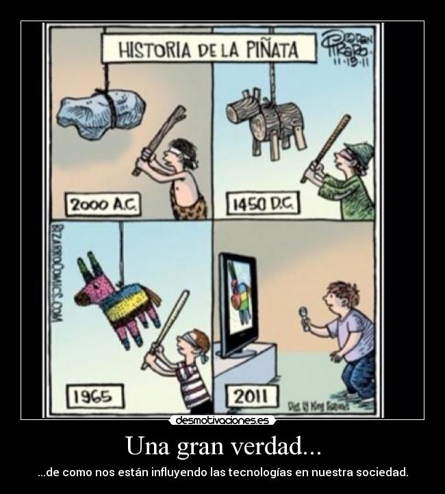 Una gran verdad... - ...de como nos están influyendo las tecnologías en nuestra sociedad.