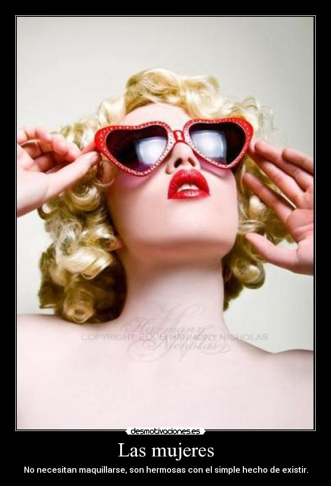Las mujeres - No necesitan maquillarse, son hermosas con el simple hecho de existir.