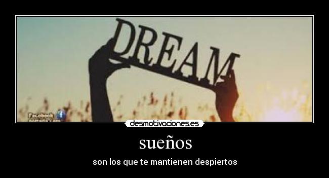 sueños - son los que te mantienen despiertos