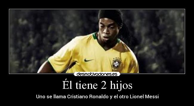 Él tiene 2 hijos - Uno se llama Cristiano Ronaldo y el otro Lionel Messi