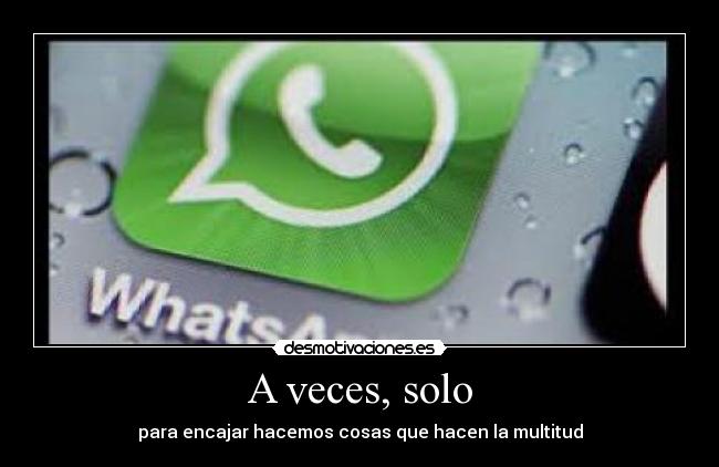 A veces, solo - para encajar hacemos cosas que hacen la multitud