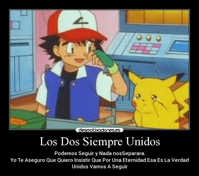 Los Dos Siempre Unidos - Podemos Seguir y Nada nosSeparara.
Yo Te Aseguro Que Quiero Insistir Que Por Una Eternidad Esa Es La Verdad
Unidos Vamos A Seguir